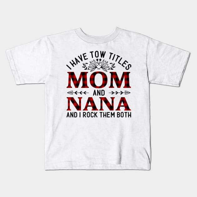 I Have Two Titles Mom And Nana And I Rock Them Both, Mother's Day Gift Kids T-Shirt by DragonTees